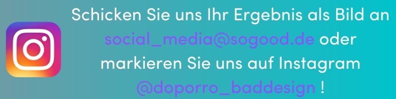 Schicken Sie uns Ihr Bild an social_media@sogood.de oder markieren Sie uns auf Instagram @doporro_badddesign !