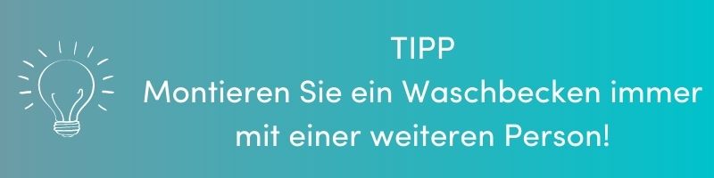 TIPP: Montieren Sie ein Waschbecken immer mit einer weiteren Person!